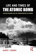 Life and Times of the Atomic Bomb: Nuclear Weapons and the Transformation of Warfare