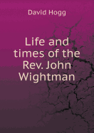 Life and Times of the REV. John Wightman