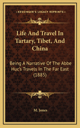 Life and Travel in Tartary, Tibet, and China: Being a Narrative of the ABBE Huc's Travels in the Far East (1885)
