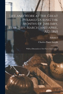 Life and Work at the Great Pyramid During the Months of January, February, March, and April, A.D. 1865: With a Discussion of the Facts Ascertained; Volume 2