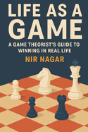 Life as a Game: A Game Theorist's Guide to Winning in Real Life