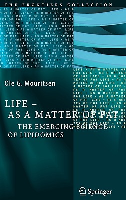 Life - As a Matter of Fat: The Emerging Science of Lipidomics - Mouritsen, Ole G