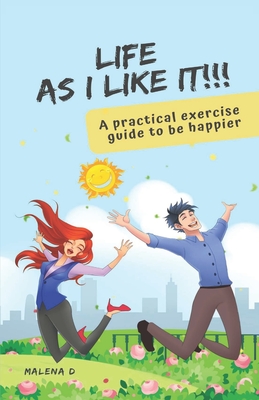 Life as I Like It!: A practical exercise guide to be happier - Dominguez, Claudia Marcela, and D, Malena