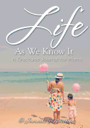 Life As We Know It: A Gratitude Journal for Moms