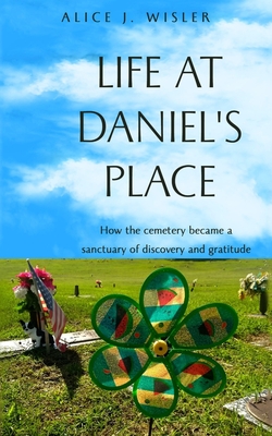 Life at Daniel's Place: How the cemetery became a sanctuary of discovery and gratitude - Wisler, Alice J