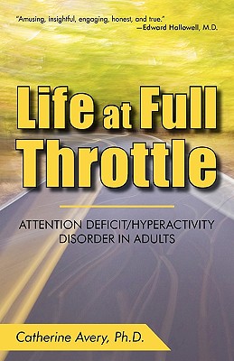 Life at Full Throttle: Attention Deficit/Hyperactivity Disorder in Adults - Catherine Avery Ph D, Avery Ph D, and Avery, Catherine