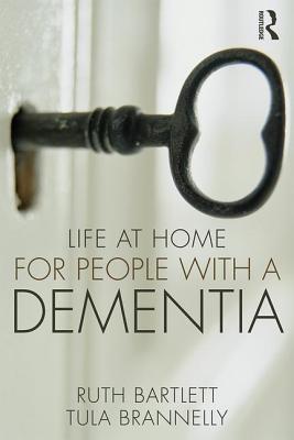 Life at Home for People with a Dementia - Bartlett, Ruth, and Brannelly, Tula