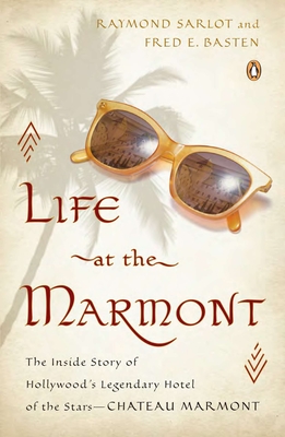 Life at the Marmont: The Inside Story of Hollywood's Legendary Hotel of the Stars - Chateau Marmont - Sarlot, Raymond, and Basten, Fred E (Afterword by)