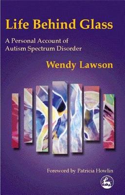 Life Behind Glass: A Personal Account of Autism Spectrum Disorder - Lawson, Wendy