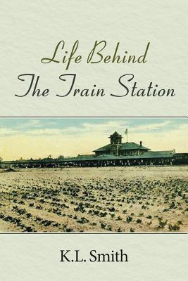 Life Behind The Train Station - Smith, K L