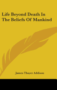 Life Beyond Death in the Beliefs of Mankind