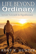 Life Beyond Ordinary: Invest Yourself in Significance