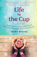 Life by the Cup: Ingredients for a Purpose-Filled Life of Bottomless Happiness and Limitless Success