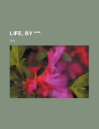 Life, by ***.