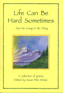 Life Can Be Hard Sometimes, But It's Going to Be Okay: A Collection of Poems - Schutz, Susan Polis (Editor)