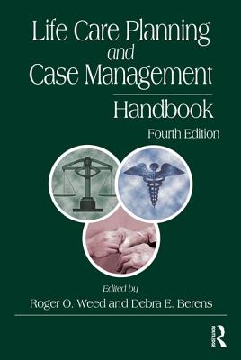 Life Care Planning and Case Management Handbook - Weed, Roger O. (Editor), and Berens, Debra E. (Editor)