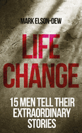 Life Change: Sixteen Men Tell Their Extraordinary Stories