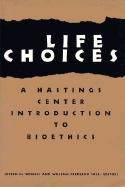 Life Choices: A Hastings Center Introduction to Bioethics