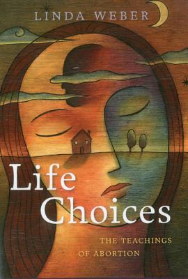 Life Choices: The Teachings of Abortion - Weber, Linda