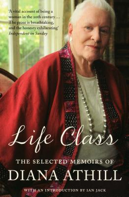 Life Class: The Selected Memoirs Of Diana Athill - Athill, Diana