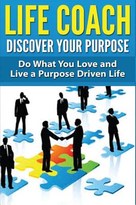 Life Coach - Discover Your Purpose: Do What You Love and Live a Purpose Driven Life - Miller, Dan