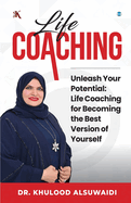 Life Coaching: Unleash your potential: Life coaching for becoming the best version of yourself