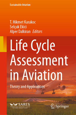 Life Cycle Assessment in Aviation: Theory and Applications - Karakoc, T. Hikmet (Editor), and Ekici, Seluk (Editor), and Dalkiran, Alper (Editor)