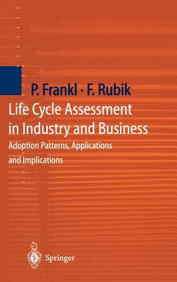 Life Cycle Assessment in Industry and Business: Adoption Patterns, Applications and Implications - Frankl, Paolo, and Bartolomeo, M (Contributions by), and Rubik, Frieder