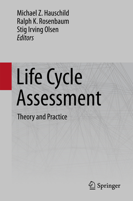 Life Cycle Assessment: Theory and Practice - Hauschild, Michael Z (Editor), and Rosenbaum, Ralph K (Editor), and Olsen, Stig Irving (Editor)