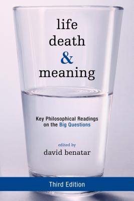 Life, Death, and Meaning: Key Philosophical Readings on the Big Questions, Third Edition - Benatar, David (Editor), and Boden, Margaret A (Contributions by), and Feldman, Fred (Contributions by)