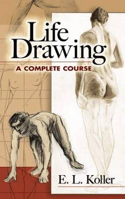 Life Drawing: A Complete Course - Koller, E L