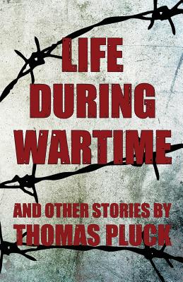 Life During Wartime and Other Stories - Pluck, Thomas