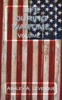 Life During Wartime: Volume 1 - Wilson, C S (Editor), and Levesque, Ashley a