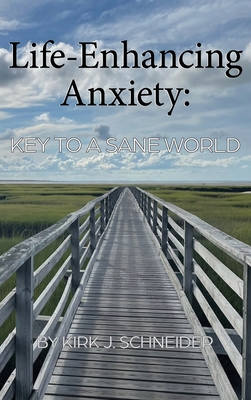 Life Enhancing Anxiety: Key to a Sane World - Schneider, Kirk