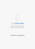 Life Explored Leader's Handbook: What's the Best Gift God Could Give You?