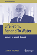 Life From, for and to Water: Memoirs of Janos J. Bogardi