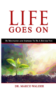 Life Goes on: Be Motivated and Inspired to Be a Better You