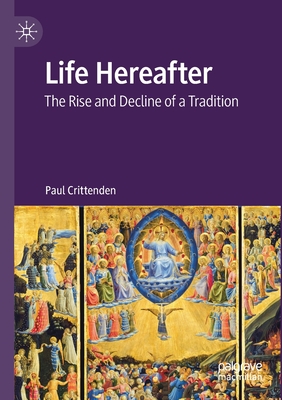 Life Hereafter: The Rise and Decline of a Tradition - Crittenden, Paul