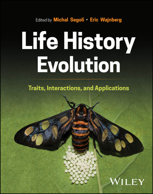 Life History Evolution: Traits, Interactions, and Applications - Segoli, Michal (Editor), and Wajnberg, Eric (Editor)