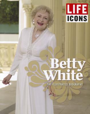 Life Icons Betty White: The Illustrated Biography - The Editors of Life