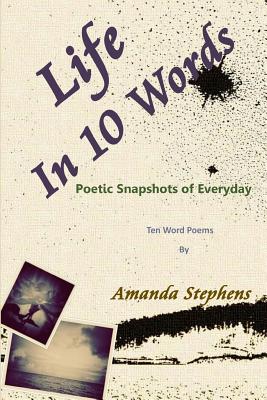 Life in 10 Words: Poetic Snapshots of Everyday - Stephens, Amanda