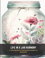 Life in a Jar Harmony: A Coloring Book of Harmonious Designs for Relaxation