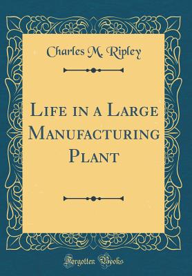 Life in a Large Manufacturing Plant (Classic Reprint) - Ripley, Charles M