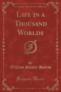 Life in a Thousand Worlds (Classic Reprint)