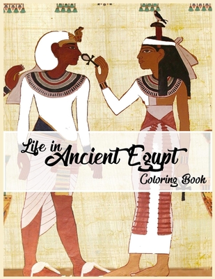 Life in Ancient Egypt Coloring Book: Egyptian Mythology coloring book, Gods, Goddesses, and Traditions of Ancient Egypt - People, Coloring Book