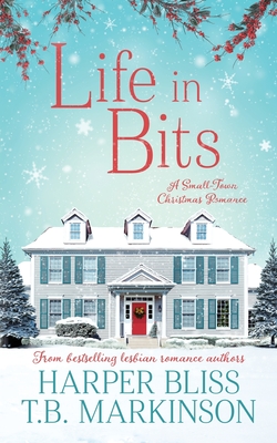 Life in Bits: A Lesbian Christmas Romance - Bliss, Harper, and Markinson, T B