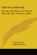 Life In California: During A Residence Of Several Years In That Territory (1846)