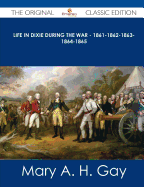Life in Dixie During the War - 1861-1862-1863-1864-1865 - The Original Classic Edition
