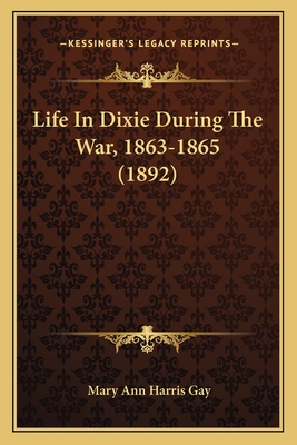 Life in Dixie During the War, 1863-1865 (1892) - Gay, Mary Ann Harris