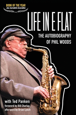 Life In E Flat - The Autobiography of Phil Woods - Woods, Phil, and Panken, Ted, and Charlap, Bill (Foreword by)